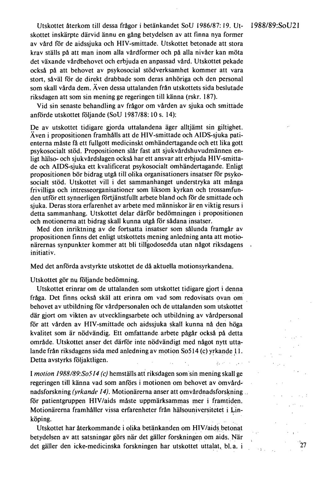 Utskottet återkom till dessa frågor i betänkandet SoU 1986/87: 19. Utskottet inskärpte därvid ännu en gång betydelsen av att finna nya former av vård för de aidssjuka och HIV-smittade.