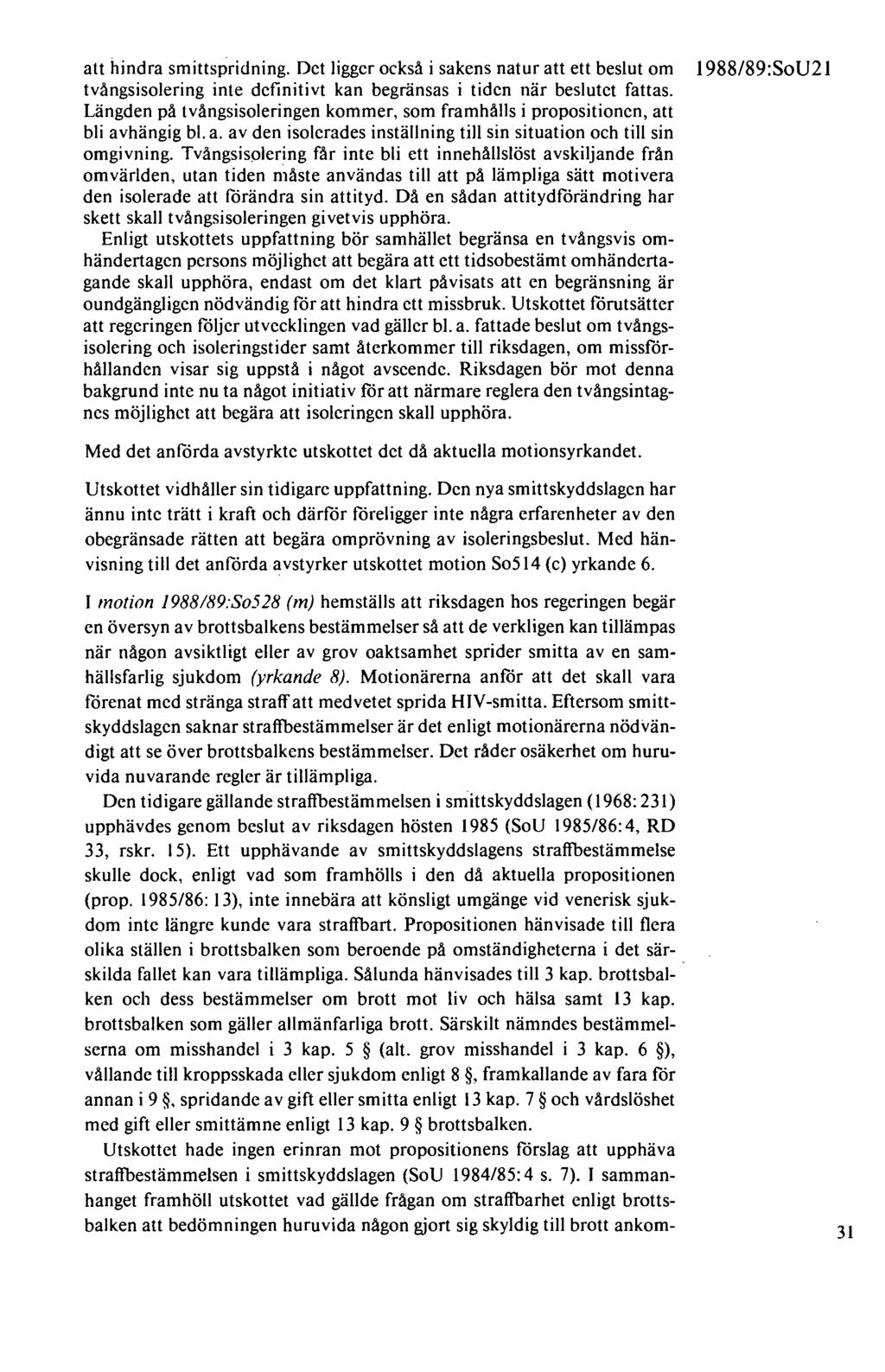 att hindra smittspridning. Det ligger också i sakens natur att ett beslut om tvångsisolering inte definitivt kan begränsas i tiden när beslutet fattas.