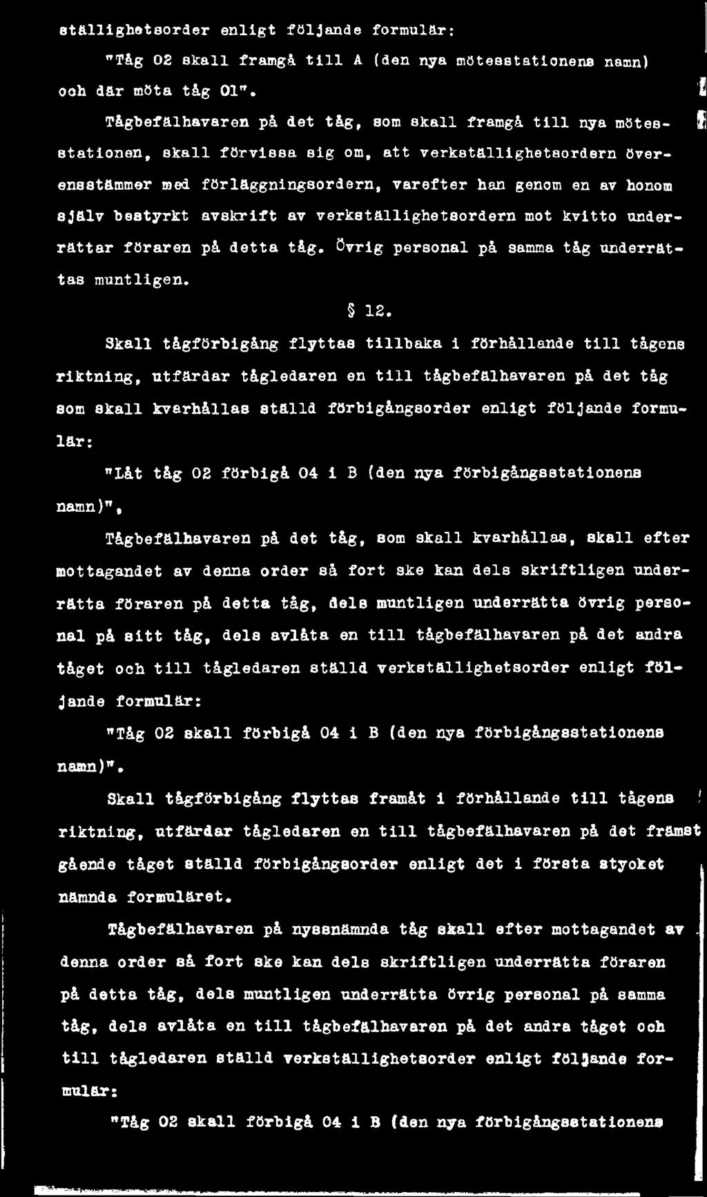 själv bestyrkt avskrift av verkställighetsordern mot kvitto underrättar föraren på detta t å g J ö v r i g personal på samma tåg underrättas muntligen. 12.