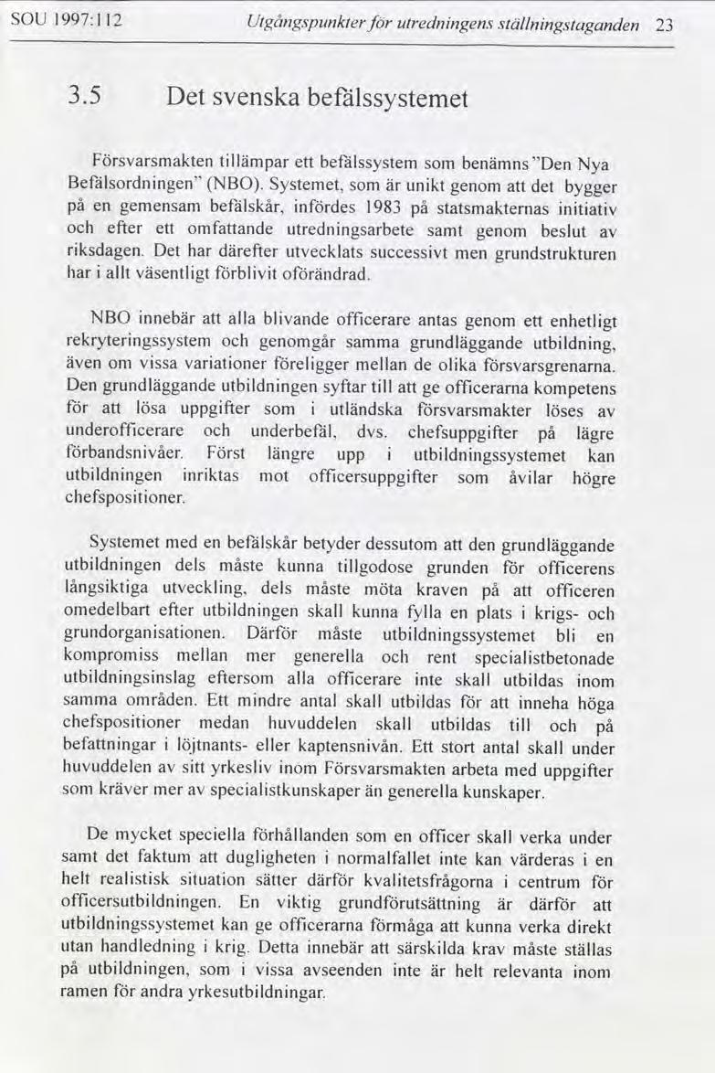 SOU l997: l 12 Utgångspunkter för utrednngens ställnngstaganden 23 3.5 Det svenska befälssystemet Försvarsmakten tllämpar ett befalssystem benämns Den Nya Befälsordnngen NBO.