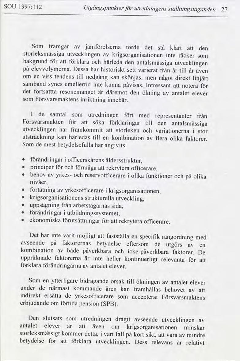 SOU 1997:1 12 Ulgångspunkterför utrednngens ställnngstaganden 27 Som framgår jämförelserna torde det stå klart den storleksmässga utvecklngen krgsorgansatonen nte räcker bakgrund för förklara härleda