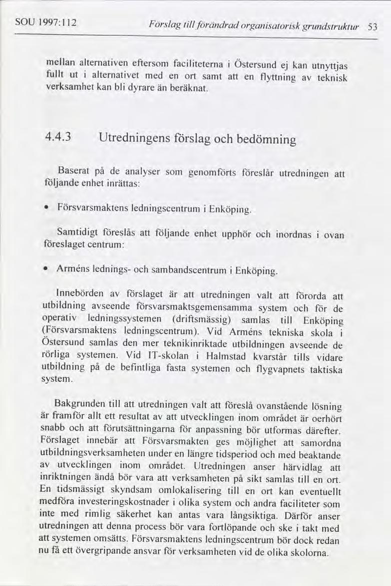 SOU 1997: l 12 Förslag tll förändrad organsatorsk grundstrzzklur 53 mellan alternatven efter faclteterna Östersund kan utnyttjas fullt ut alternatvet med en ort samt en flyttnng teknsk verksamhet kan