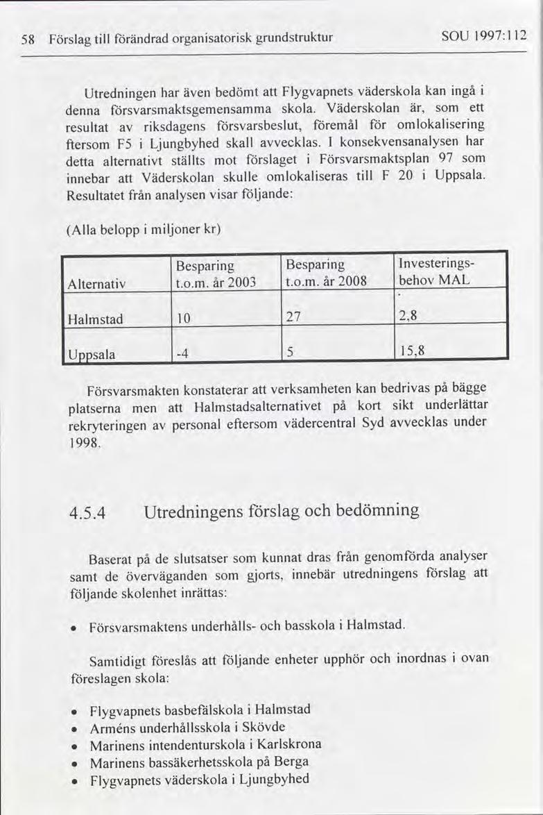 1997:1 12 SOU grundstruktur organsatorsk förändrad Förslag tll 58 kan ngå väderskola Flygvapnets bedömt Utrednngen även Väderskolan skola.