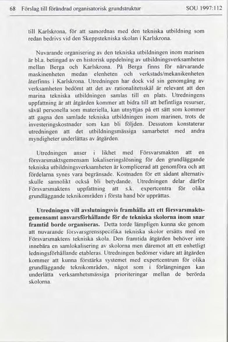 68 Förslag tll förändrad organsatorsk grundstruktur SOU 1997:1 12 tll Karlskrona, för samordnas med den teknska utbldnng redan bedrvs vd den Skeppsteknska skolan Karlskrona.