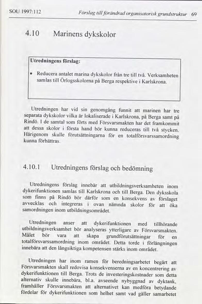 SOU 1997:1 12 Förslag tll förändrad organsatorsk grundstruktur 69 4.10 Marnens dykskolor Utrednngens förslag: 0 Reducera antalet marna dykskolor från tre tll två.