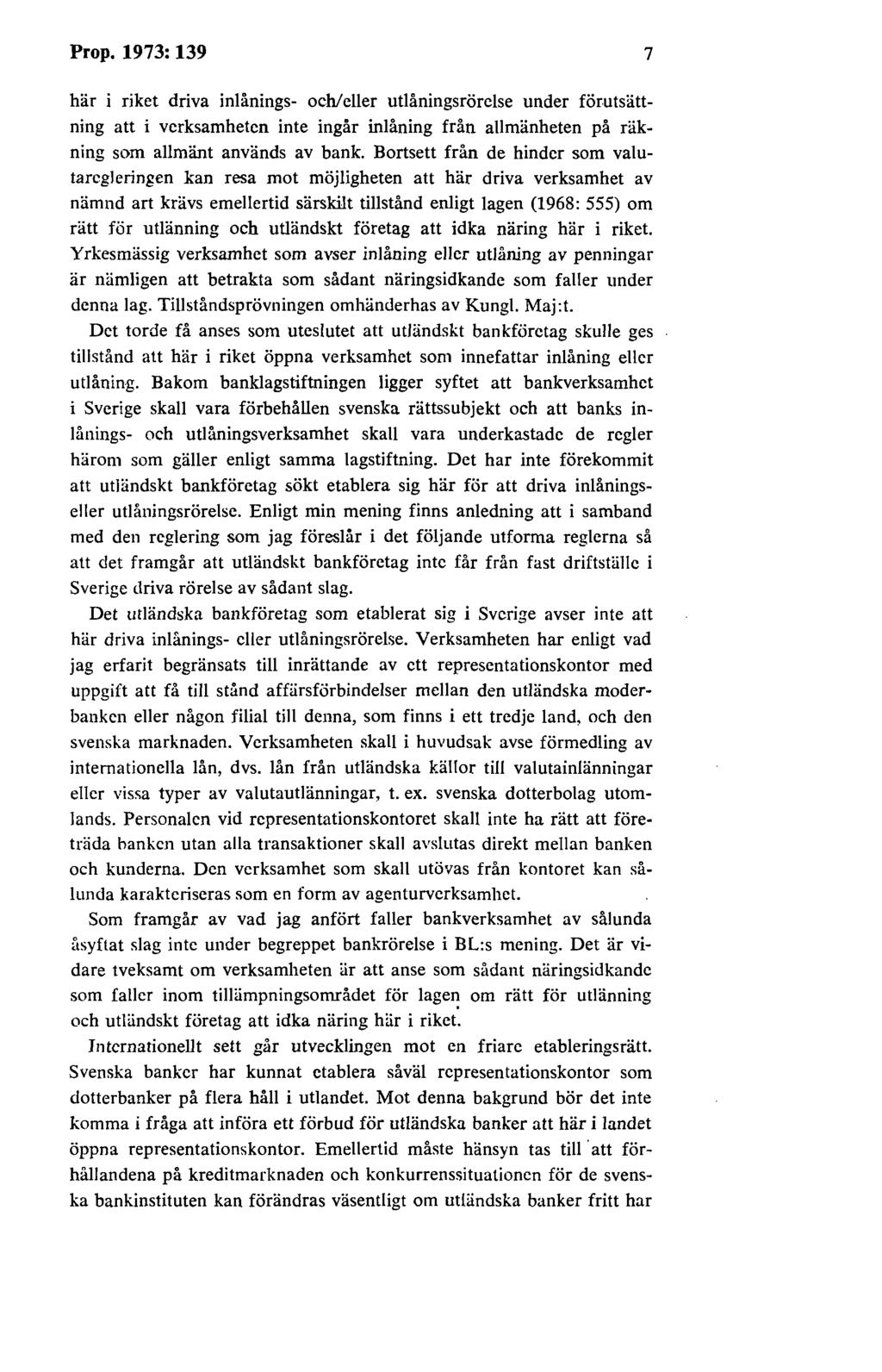 Prop. 1973: 139 7 här i riket driva inlånings- och/eller utlåningsrörelse under förutsättning att i verksamheten inte ingår inlåning från allmänheten på räkning som allmänt används av bank.
