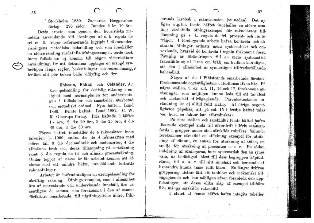 Stockholm 1880. Zacharias Heeggströms förlag. 296 sidor. Bunden 2 kr. 10 öre. Detta arbete, som genom den heuristiska metodens användande vid lösningen af s. k. regula de tri m. fl.
