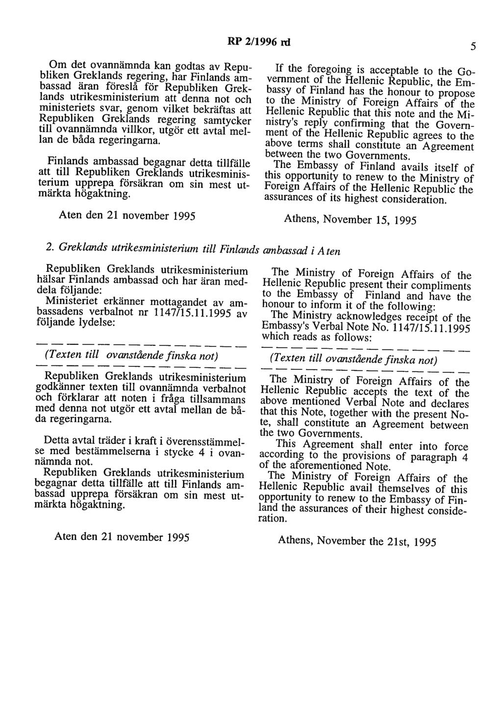 RP 2/1996 rd 5 Om det ovannämnda kan godtas av Republiken Greklands regering, har Finlands ambassad äran föreslå för Republiken Greklands utrikesministerium att denna not och ministeriets svar, genom