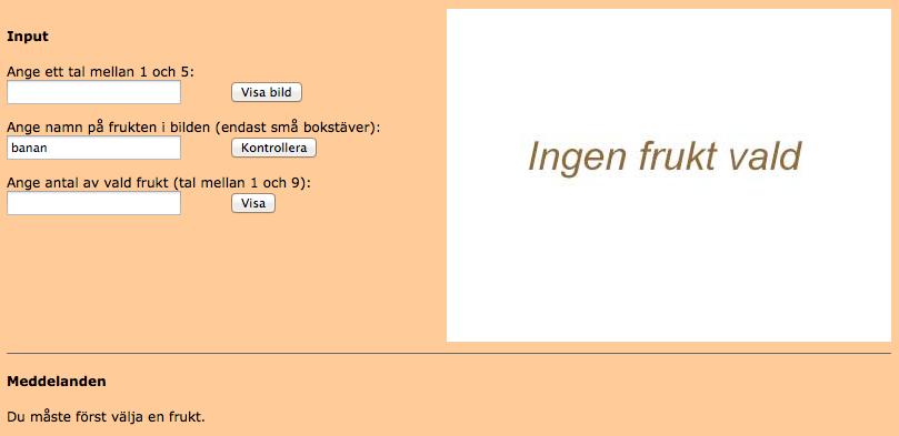 5c. Kontrollera fruktnamn Man kan ju skriva in em namn och klicka på knappen Kontrollera, innan man valt en frukt. Du ska nu testa om en frukt är vald, innan namnet kontrolleras.