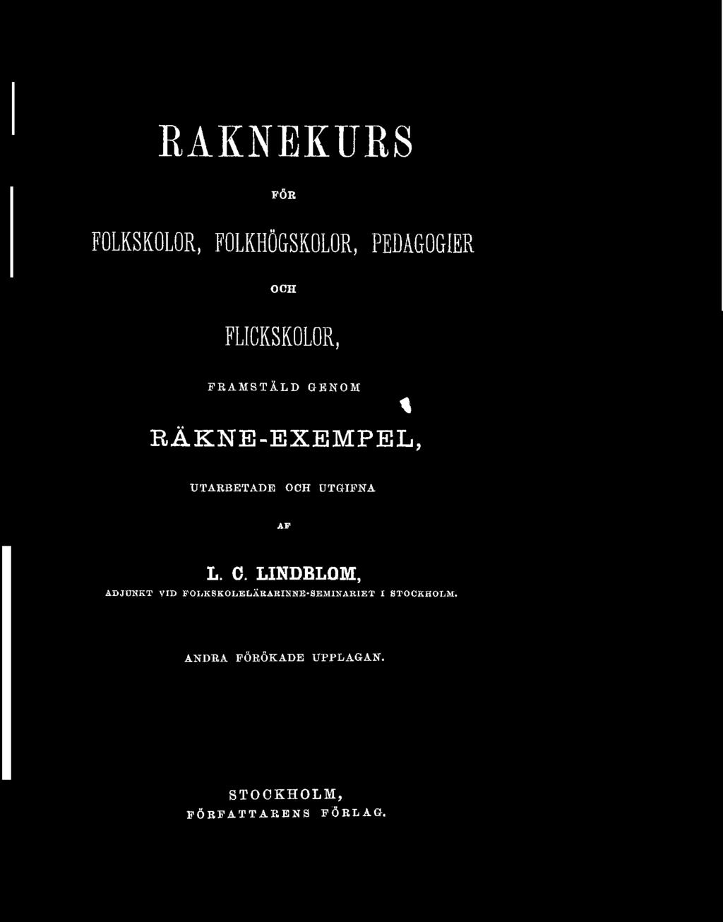 RAKNEKURS FÖR FOLKSKOLOR, FOLKHÖGSKOLOR, PEDÅGOGIER OCH FLICKSKOLOR, FRAMSTÄLD GENOM t RÄKNE-EXEMPEL, UTARBETADE OCH DTGIFNA AP