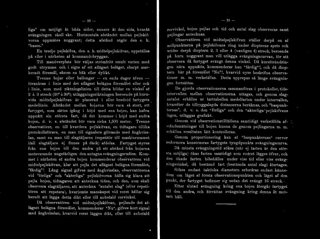 - 22- iga" om möjigt åt båda sidor, annars åt den sida, ivaråt svängningen ska ske. Harizontaa afståndet mean pejskifvorna uppmätes noggrant; detta afstånd utgör den s. k. ''basen.