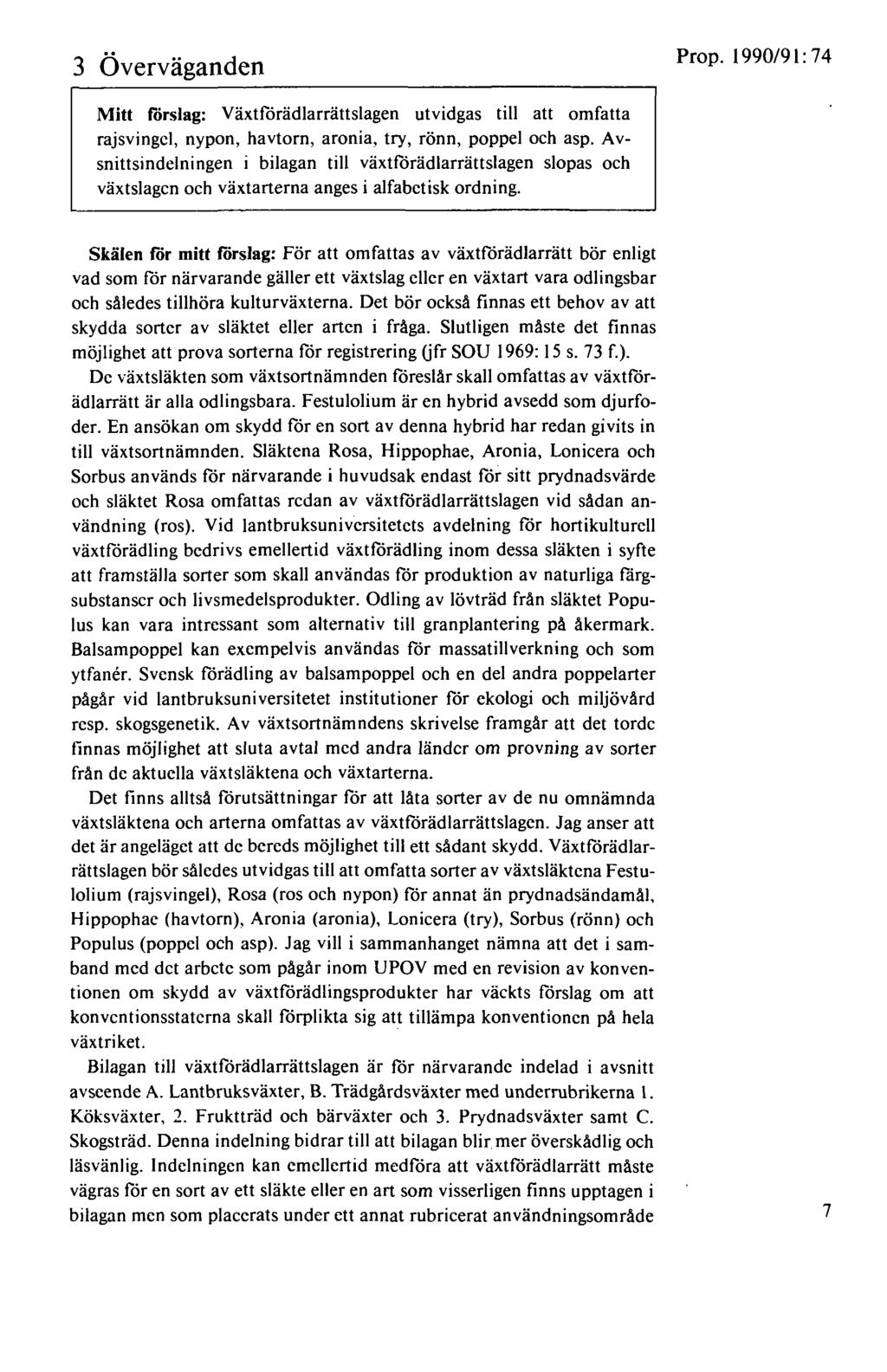 3 Överväganden Prop. 1990/91: 74 Mitt förslag: Växtförädlarrättslagen utvidgas till att omfatta rajsvingcl, nypon, havtorn, aronia, try, rönn, poppel och asp.