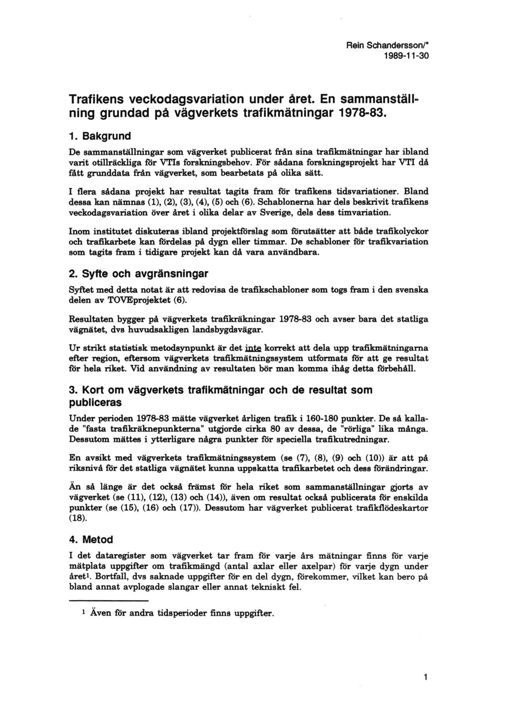 Hein Schanderssonl* 1 989-1 1-30 Trafikens veckodagsvariation under året. En sammanställa ning grundad på Vägverkets trafikmätningar 1978-83. 1. Bakgrund De sammanställningar som vägverket publicerat från sina trañkmätningar har ibland varit otillräckliga för VTIs forskningsbehov.