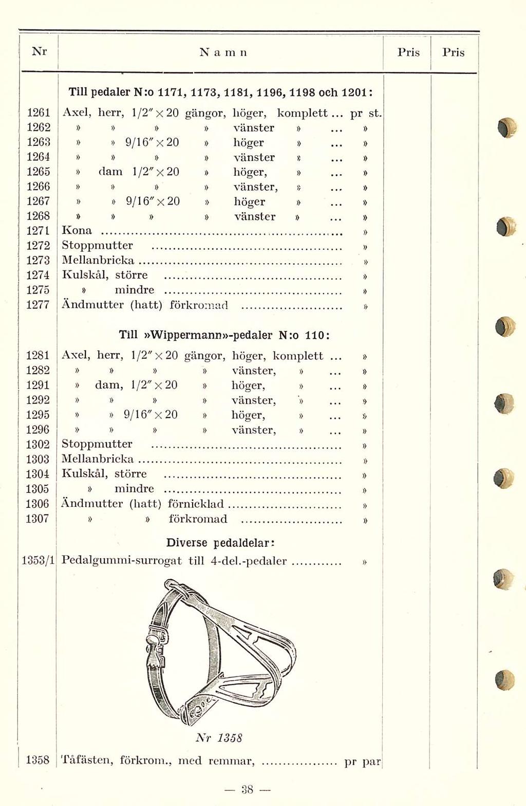 ...... Nr Namn Pris Pris Till pedaler N:o 1171, 1173, 1181, 1196, 1198 och 1201: 1261 Axel, herr, 1/2"x2O gängor, höger, komplett... pr st. 1262 vänster... i> 1263 9/16"x20 höger 1264 i> vänster.