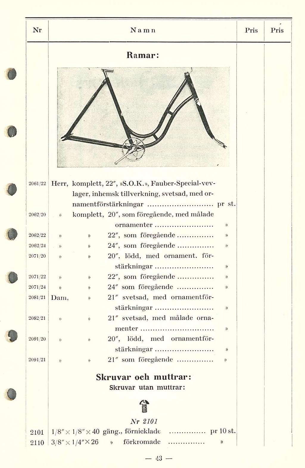 Nr Namn Pris PRIS Ramar: 2061/22 Herr, komplett, 22", 5.0.K., Fauber-Special-vevlager, inhemsk tillverkning, svetsad, med ornamentförstärkningar 2062/20 komplett, 20", somföregående, med målade pr st.