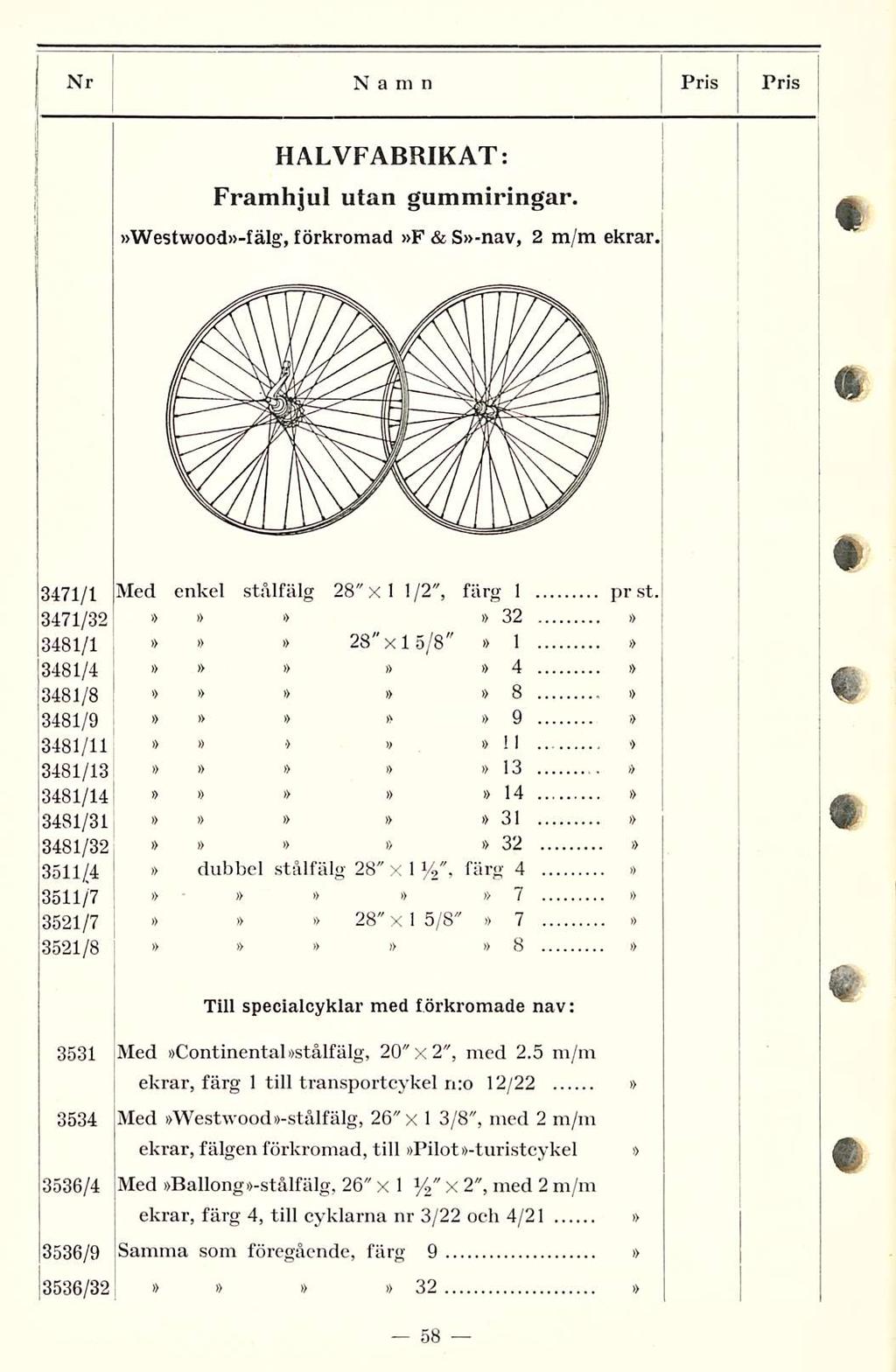 Nr Namn Pris Pris HALVFABRIKAT: Framhjul utan gummiringar. Westwood-fälg, förkromad F & S-nav, 2 ekrar. 3471/1 Med enkel stålfälg 28" X! 1/2", färg 1 pr st.