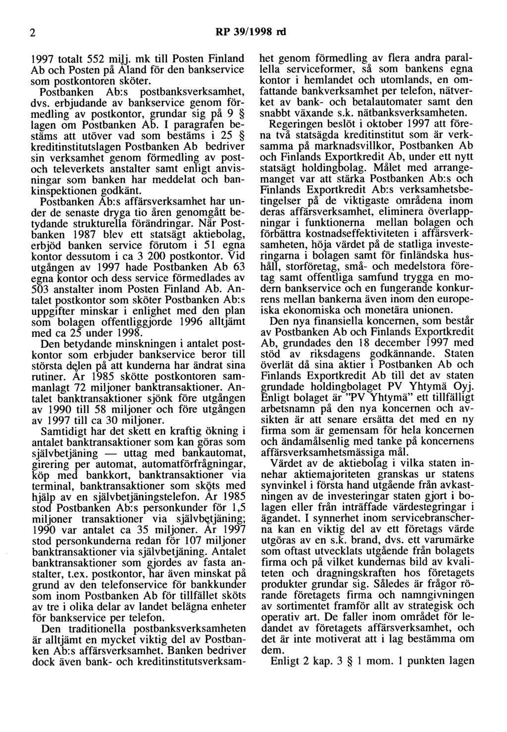 2 RP 39/1998 rd 1997 totalt 552 mijj. mk till Posten Finland Ab och Posten på Aland för den bankservice som postkontoren sköter. Postbanken Ab:s postbanksverksamhet, dvs.