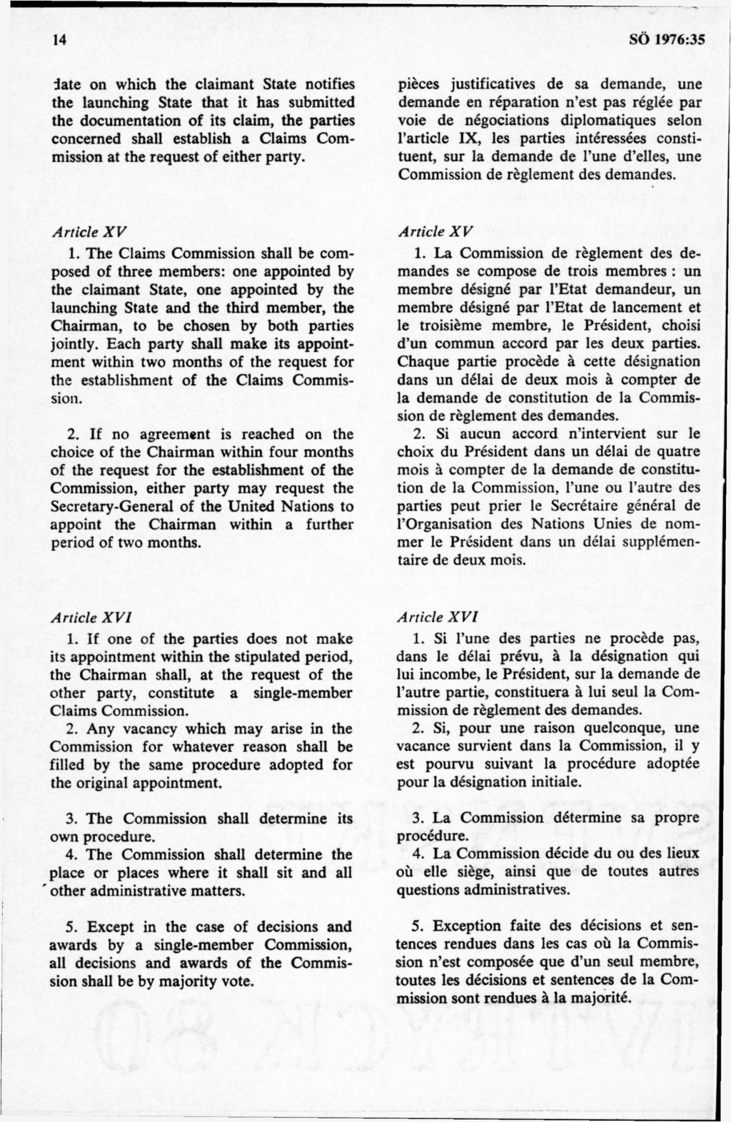 ja te on which the claim ant State notifies the launching State that it has submitted the docum entation of its claim, the parties concerned shall establish a Claims Commission at the request of
