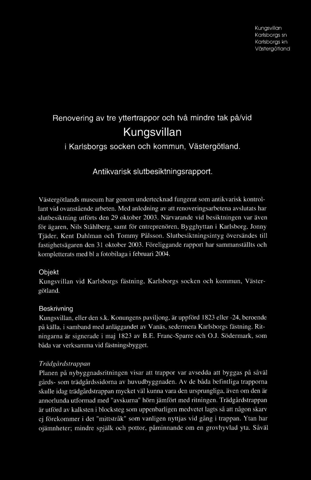 M ed anledning av att renoveringsarbetena avslutats har slutbesiktning utförts den 29 oktober 2003.