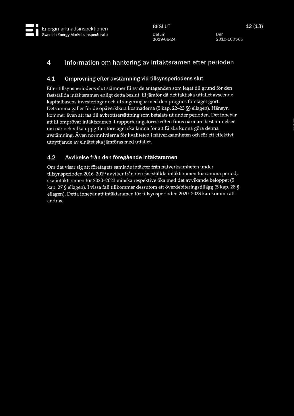 Ei jämför då det faktiska utfallet avseende kapitalbasens investeringar och utrangeringar med den prognos företaget gjort. Detsamma gäller för de opåverkbara kostnaderna (5 kap. 22-23 ellagen).