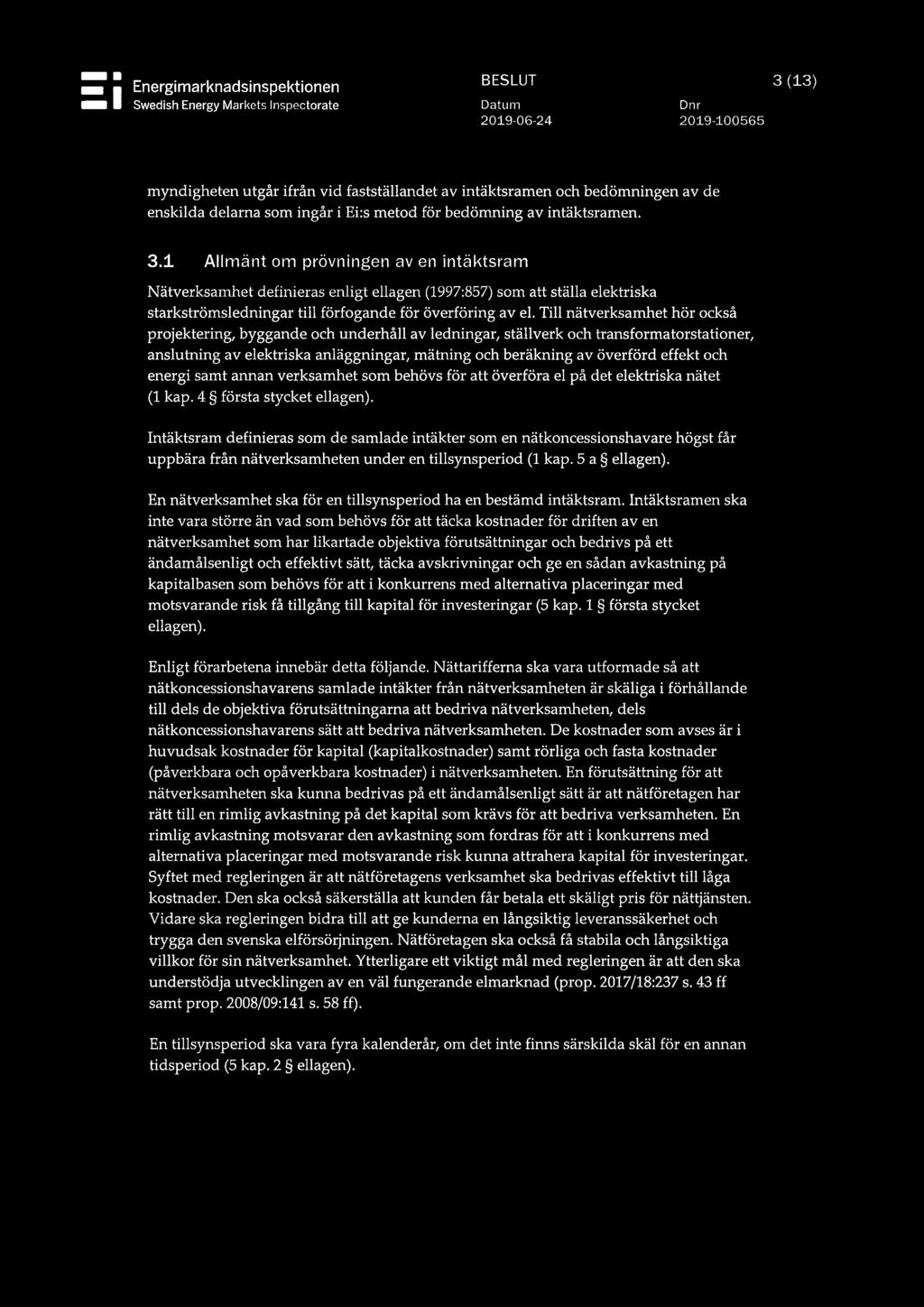 1 Allmänt om prövningen av en intäktsram Nätverksamhet definieras enligt ellagen (1997:857) som att ställa elektriska starkströmsledningar till förfogande för överföring av el.