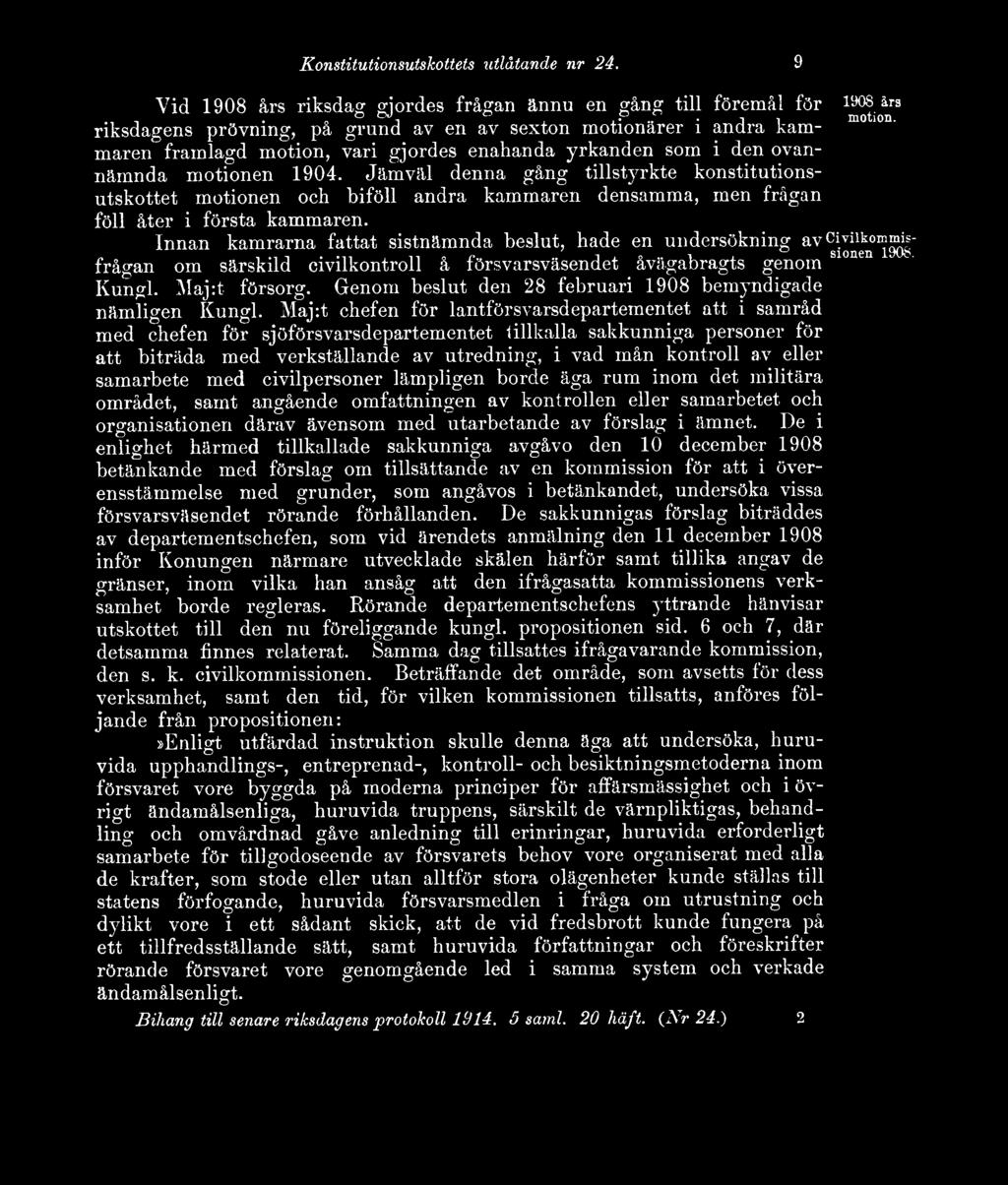 den ovannämnda motionen 1904. Jämväl denna gång tillstyrkte konstitutionsutskottet motionen och biföll andra kammaren densamma, men frågan föll åter i första kammaren.