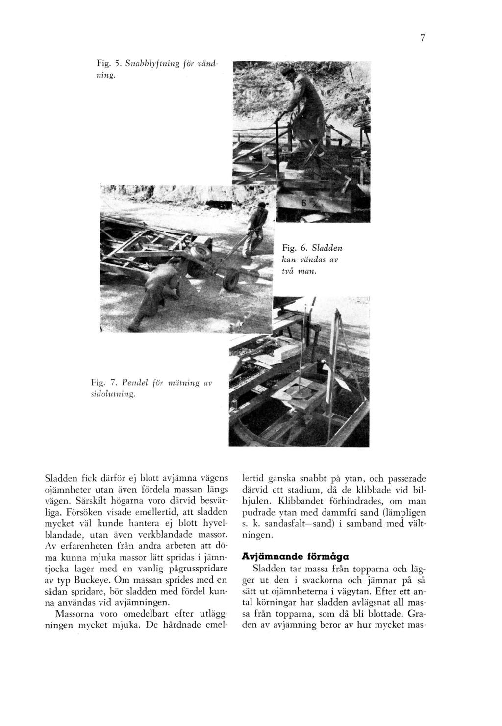 Fig. 5. Snabblyftning för vändning. Fig. 6. Sladden kan vändas av tvä man. Fig. 7. Pendel för mätning av sidolutning.