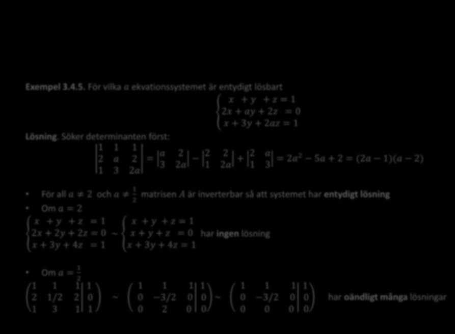 Korollarium 4.6.2. Determinantkriteriet (A) 0 Ekvationssystemet AX = Y är entydigt lösbart för alla högerled Y. A = 0 Ekvationssystemet AX = Y saknar lösning eller har oändligt många lösningar.