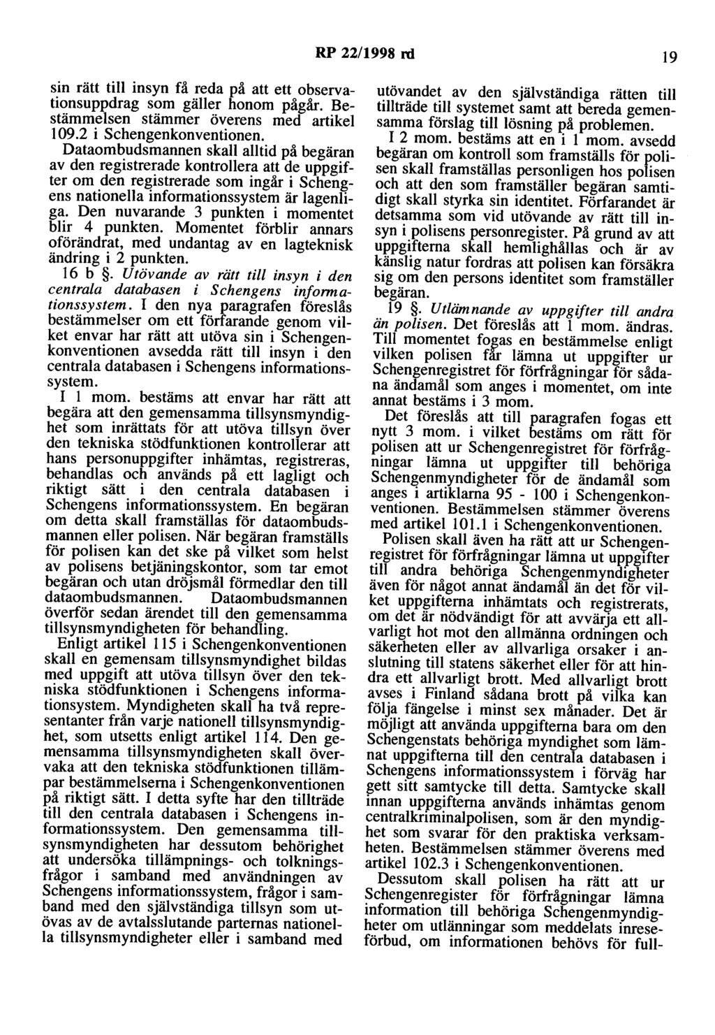 RP 22/1998 rd 19 sin rätt till insyn få reda på att ett observationsuppdrag som gäller honom pågår. Bestämmelsen stämmer överens med artikel l 09.2 i Schengenkonventionen.