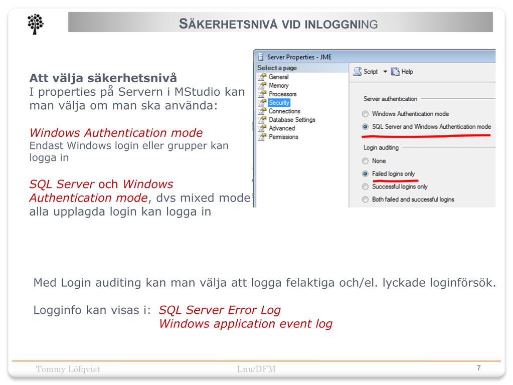 Om man vid installationen valde mixed mode har man tillgång till både Windows- och SQL-server inloggning. Om det bara går att logga in via Windowskontot så kan man ändra detta här.