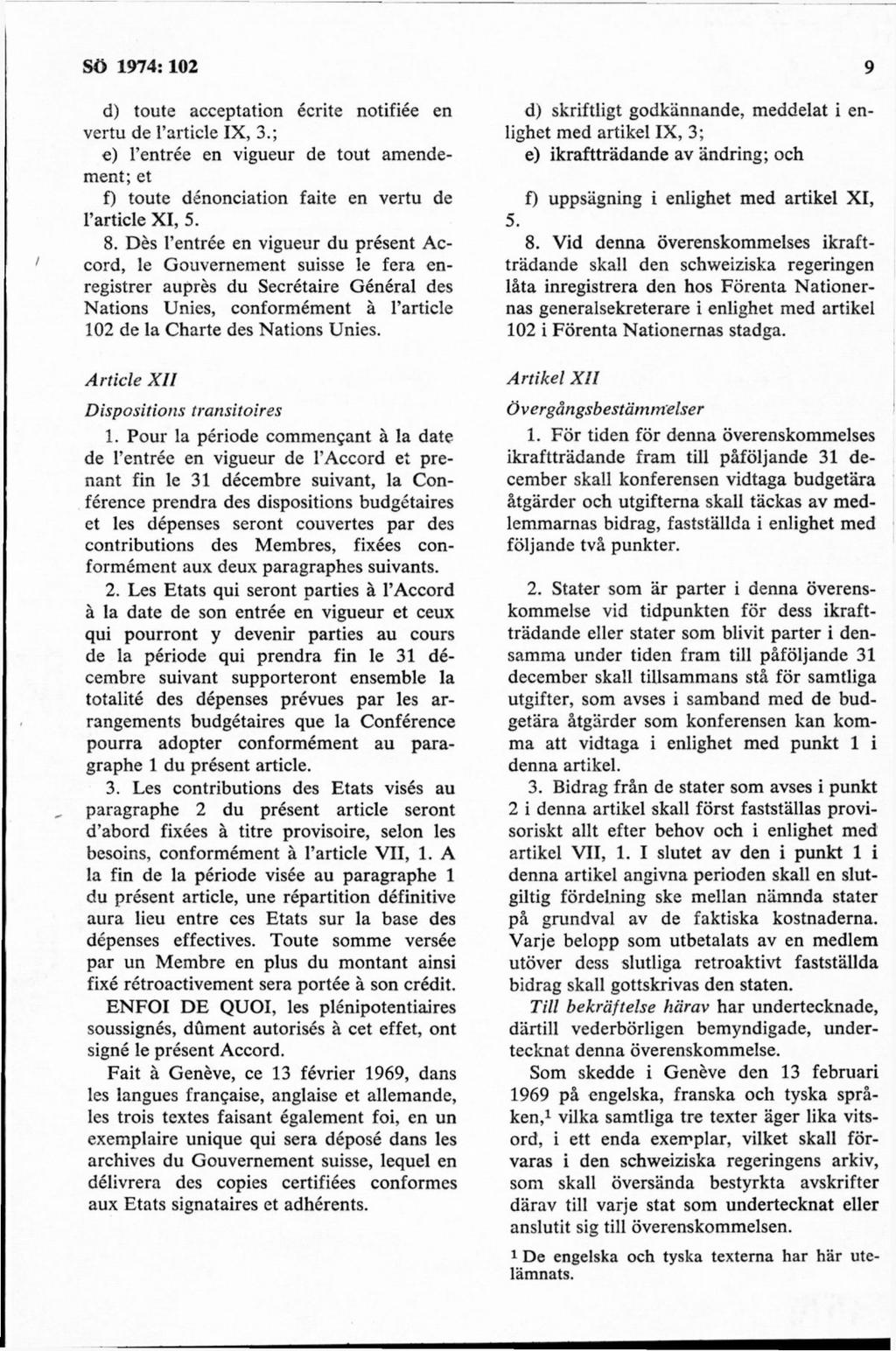 d) toute acceptation écrite notifiée en vertu de 1 article IX, 3.; e) l entrée en vigueur de tout amendement; et f) toute dénonciation faite en vertu de 1 article XI, 5. 8.