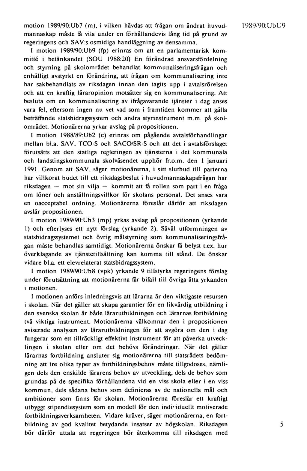 motion 1989/90:Ub7 (m), i vilken hävdas att frågan om ändrat huvudmannaskap måste få vila under en förhållandevis lång tid på grund av regeringens och SAV:s osmidiga handläggning av densamma.