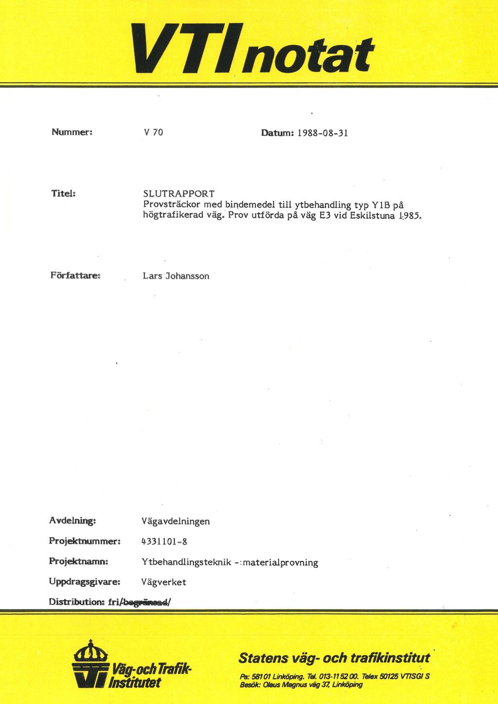 Thnotat Nummer: V 70 Datum: 1988-08-31 Titel: SLUTRAPPORT Provsträckor med bindemedel till ytbehandlmg typ YIB på högtrafikerad väg. Prov utförda på väg E3 vid Eskilstuna 1985.