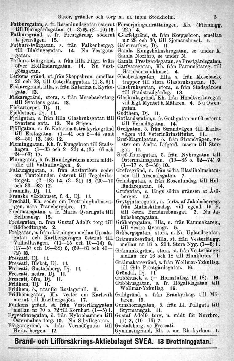 Gator, gränder och torg m. m. inom Stockholm. 5 F~~bursgatan, s. fr; Rosenlundsgatan österut Försörjningsinrättningen, Kh, '(Flemingg, ; till Björngårdsgatan. (1-3)15, (2-10) 16. 22.) 4.