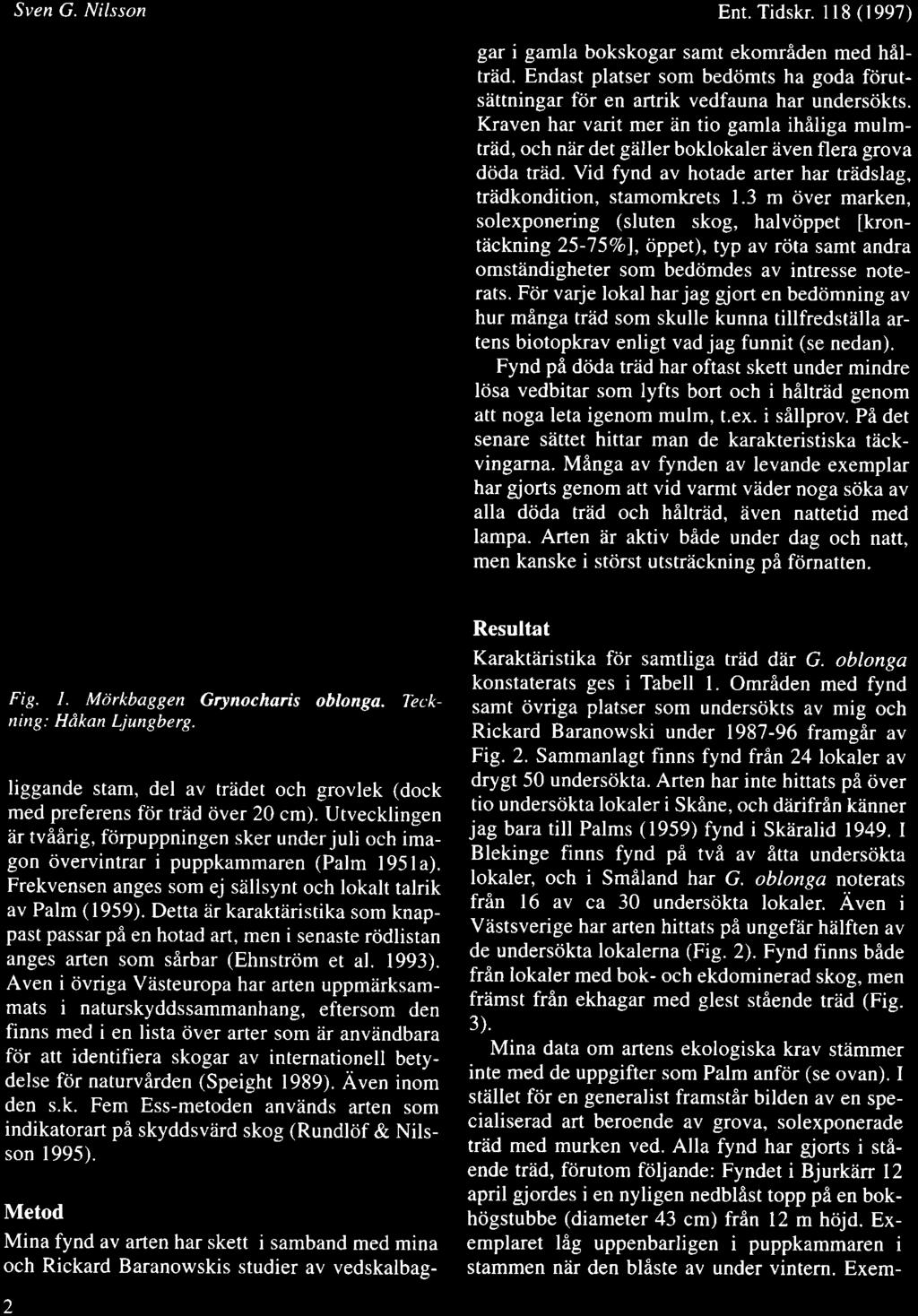 Sven G. Nilsson Ent.Tidskr. ll8(1997) gar i gamla skogar samt omriden med hflltriid. Endast platser som bedrimts ha goda fiirutsiittningar fcir en artrik vedfauna har underscikts.