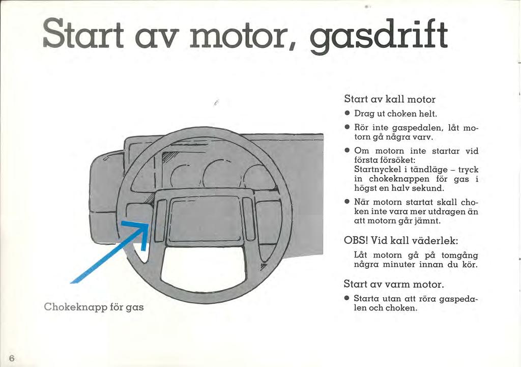 ----------------- Start av motor I gasdrift Start av kall motor ""'--------- Drag ut choken helt. Rör inte gaspedalen, låt motorn gå några varv.