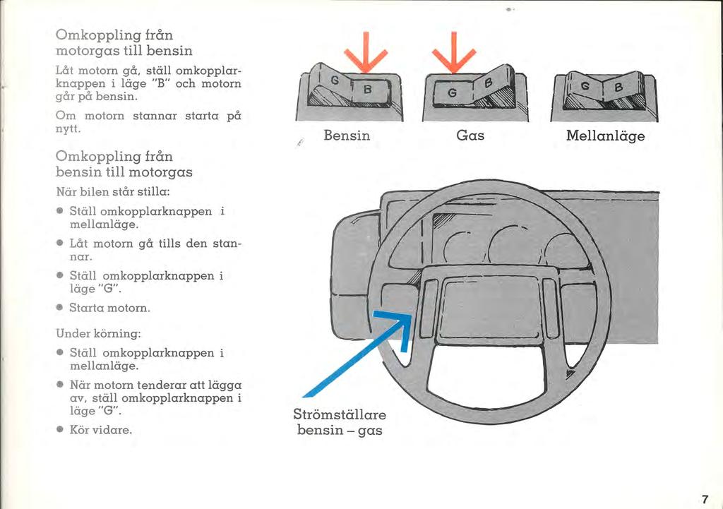 Omkoppling från motorgas till bensin Låt motorn gå. ställ omkopplarknappen i läge "B" och motorn går på bensin. Om motorn stannar starta på nytt.