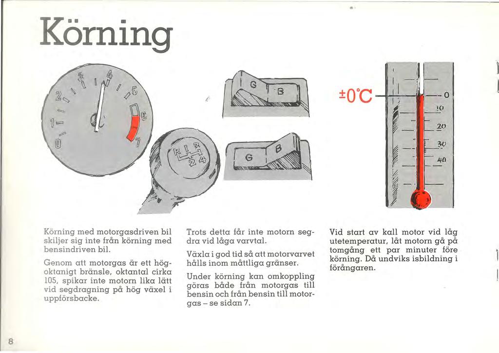 Körning ±QOC l, I ~ ~ ~ r - ~(I. 10 30 Körning med motorgasdriven bil skiljer sig inte från körning med bensindri ven bil.