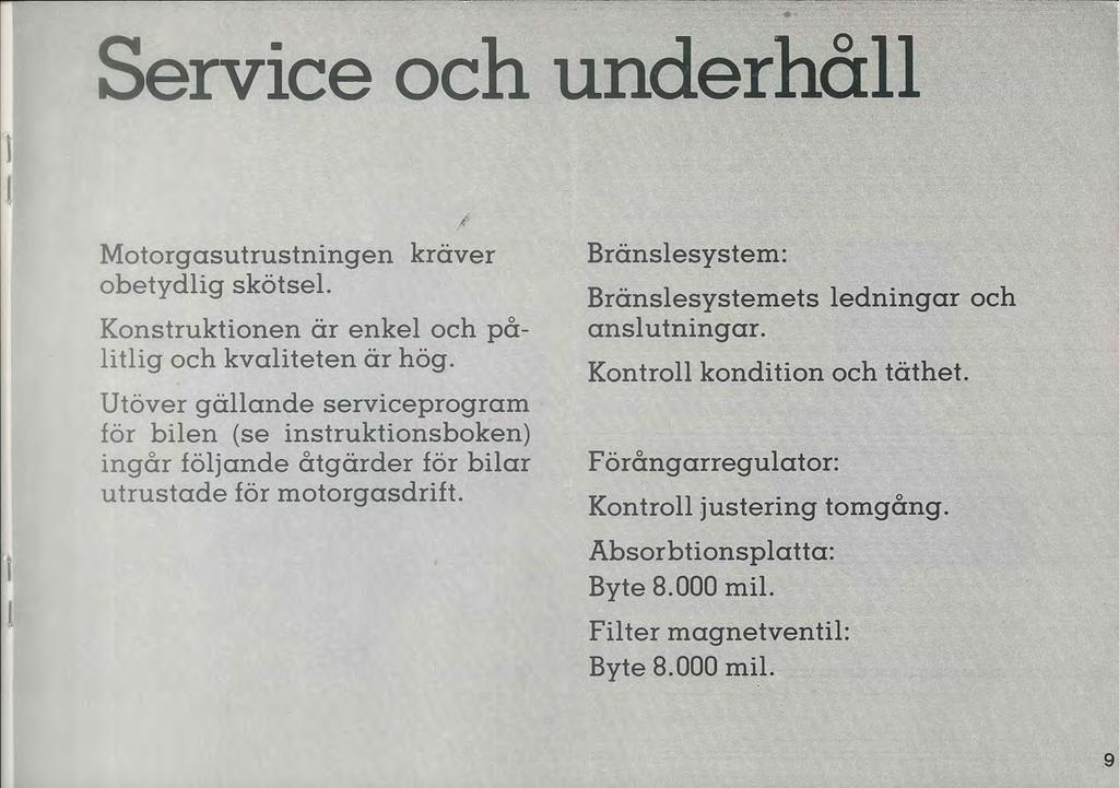 r--;-------~~~~~~~~~--------.- - - -- - _-~, =~~ Service och underh.&ii :'~'<:' - ~ i Motorgasutrustningen kräver obetydlig skötsel. Konstruktionen är enkel och på Ii tlig och kvaliteten är hög.