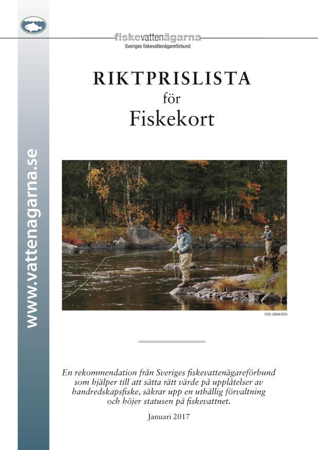 Riktprislista för fiskekort En rekommendation från Sveriges fiskevattenägareförbund som hjälper till att sätta rätt värde på upplåtelser av handredskapsfiske, säkrar upp uthållig förvaltning och