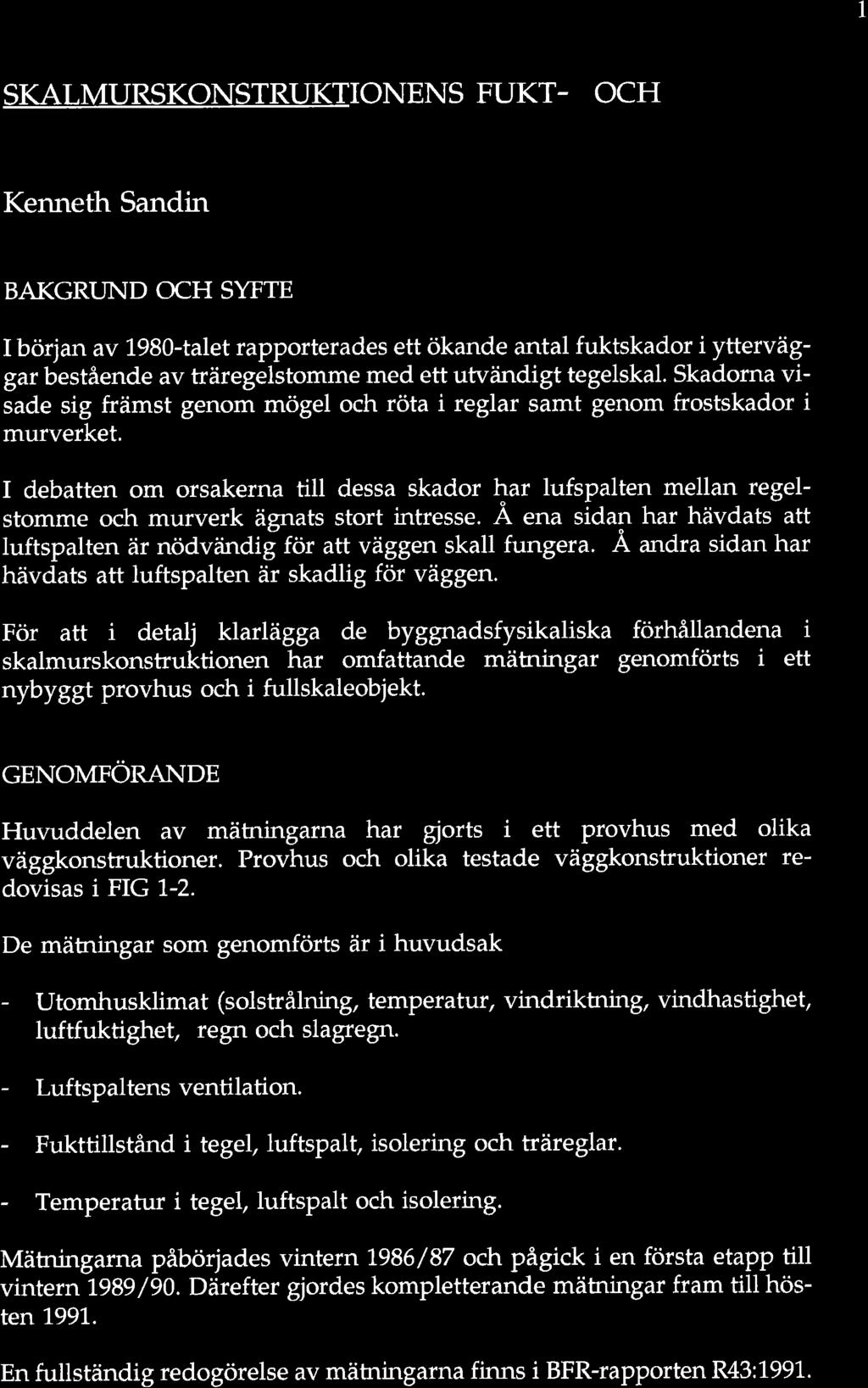 1 SKALMURSKONSTRUKTIONENS FUKT- OCH Kenneth Sandin BAKGRUND OCH SYFTE I början av 1,980-ta1et rapporterades ett ökande antal fuktskador i ytterväggar bestående av träregelstomme med ett utvåindigt