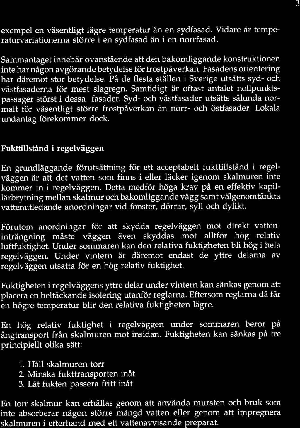 3 exempel en väsentligt lägre temperatur än en sydfasad. Vidare är temperaturvariationerna större i en sydfasad än i en norrfasad.