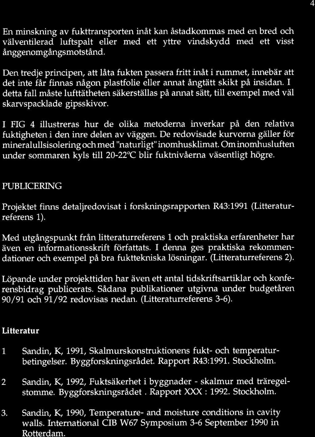 4 En minskning av fukttransporten inåt kan åstadkommas med en bred och välventilerad luftspalt eller med ett yttre vindskydd med ett visst ånggenomgångsmotstånd.