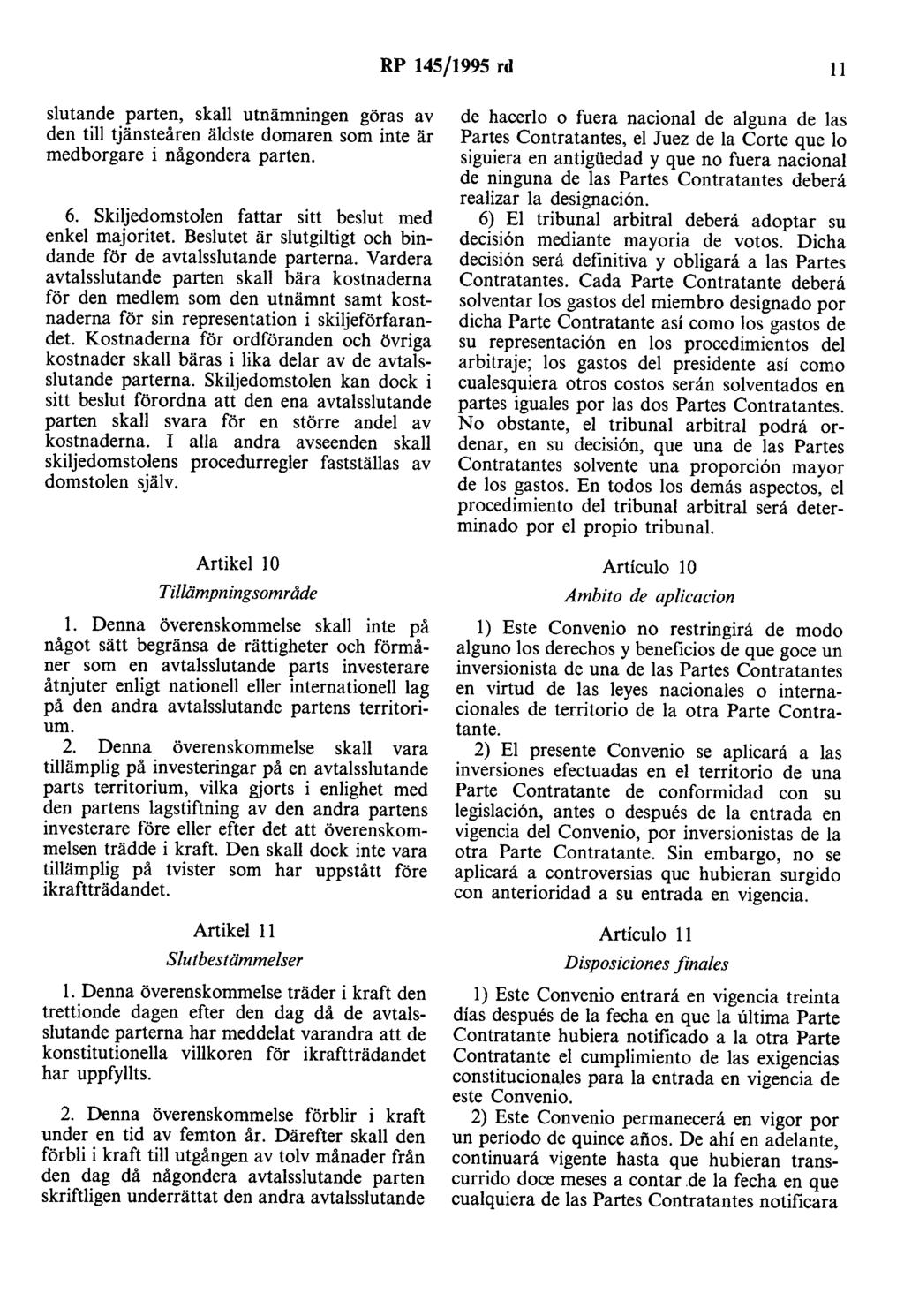 RP 145/1995 rd 11 slutande parten, skall utnämningen göras av den till tjänsteåren äldste domaren som inte är medborgare i någondera parten. 6. skiljedomstolen fattar sitt beslut med enkel majoritet.