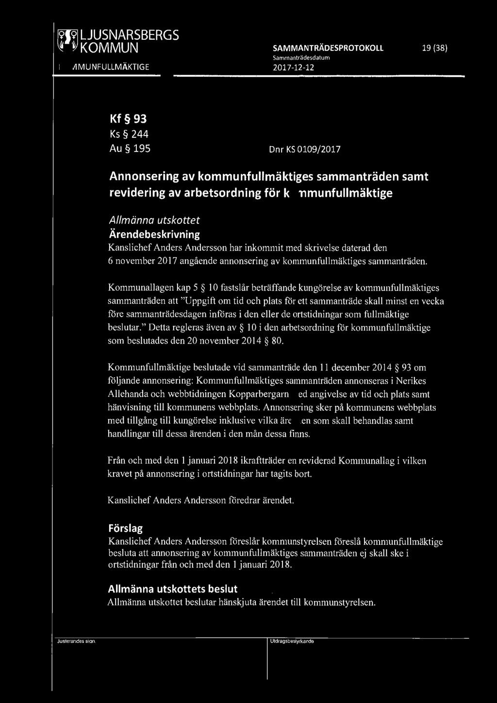 ~ KOMMUN SAMMANTRÄDESPROTOKOLL 19 {38) Kf 93 Ks 244 Au 195 Dnr KS 0109/2017 Annonsering av kommunfullmäktiges sammanträden samt revidering av arbetsordning för kommunfullmäktige Allmänna utskottet