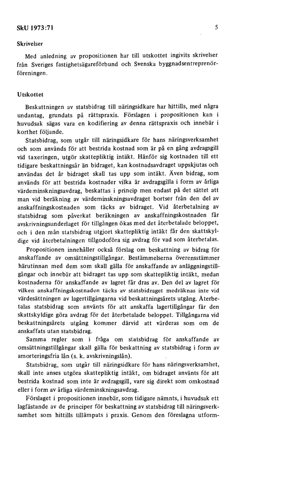 SkU 1973:71 5 Skrivelser Med anledning av propositionen har till utskottet ingivits skrivelser från Sveriges fastighetsägareförbund och Svenska byggnadsentreprenörföreningen.