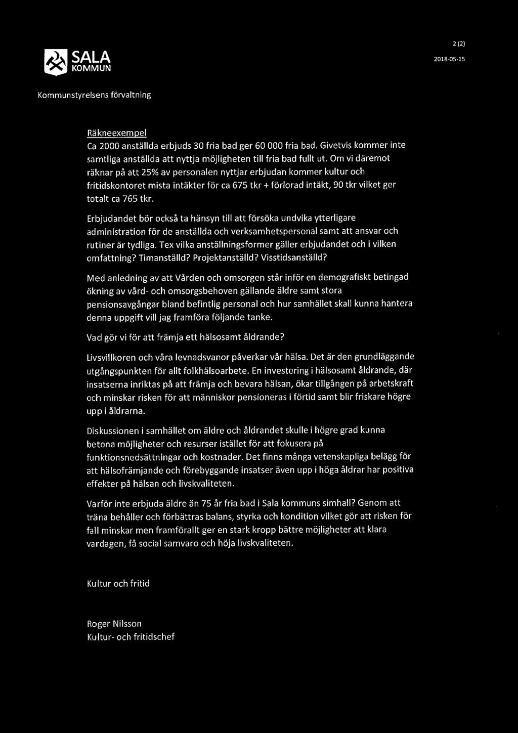 2 (2) & SALA 2018 05-15 Kommunstyrelsens förvaltning Räkneexempel Ca 2000 anställda erbjuds 30 fria bad ger 60 000 fria bad.