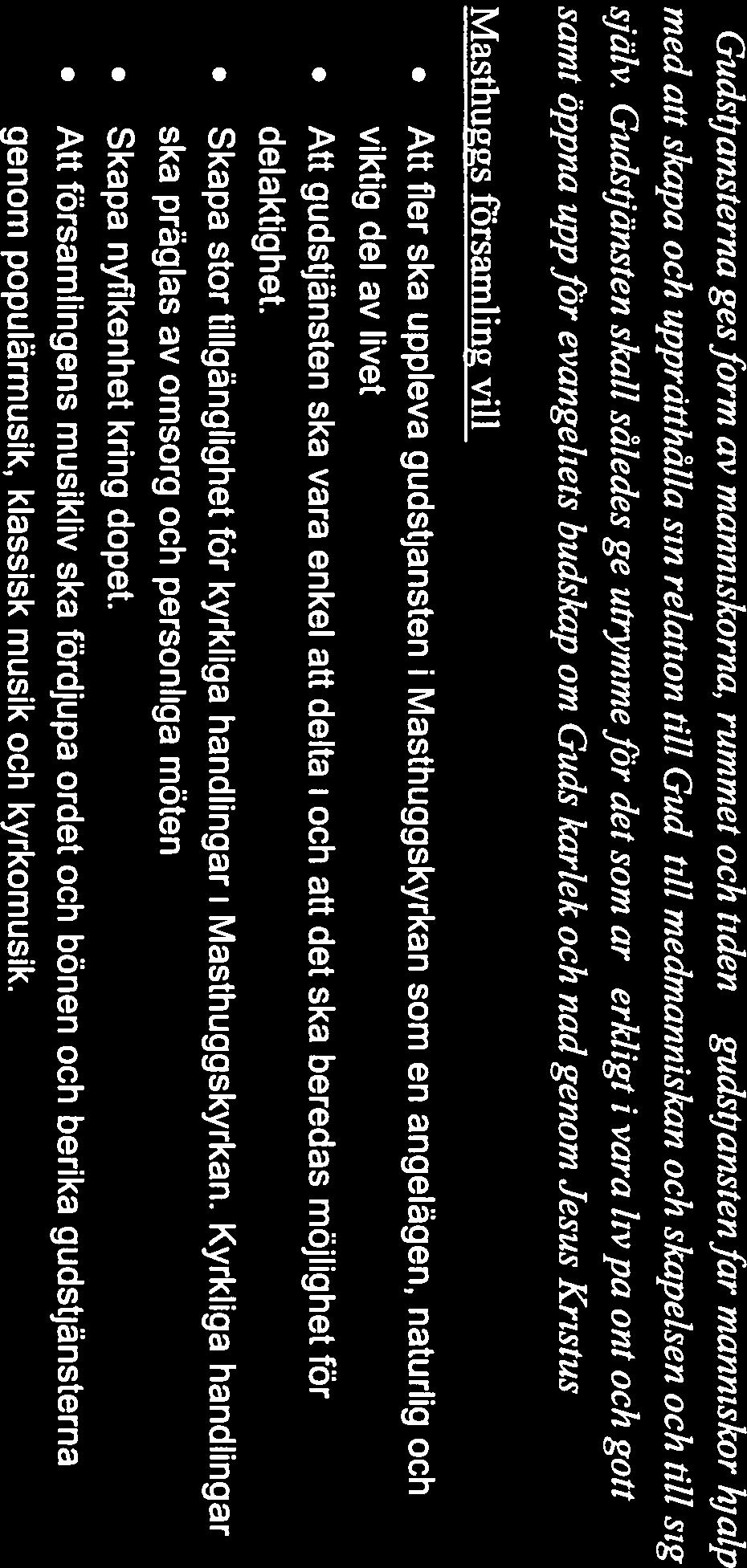 Vi vill arbeta för att kyrkorummet ska berätta om den kristna förståelsen av Gud och livet. 1.3.2. Gudstjänst och kyrkliga handlingar Gudstjänsterna gesform av människorna, rummet och tiden.