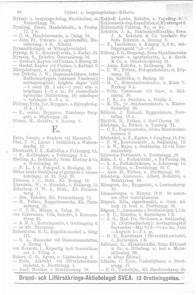 88 Dxkeri- o. bergningsbolag-edholm. Dykeri- o. bergnings-bolag, Stockholms, st. Eckhoff, Louise, Enkefru, ii. Tegnér-q, 9. Vesterlingg. 79. Eclrlesiastik-dep.Expedition,st.Myni fi?yget; 2.