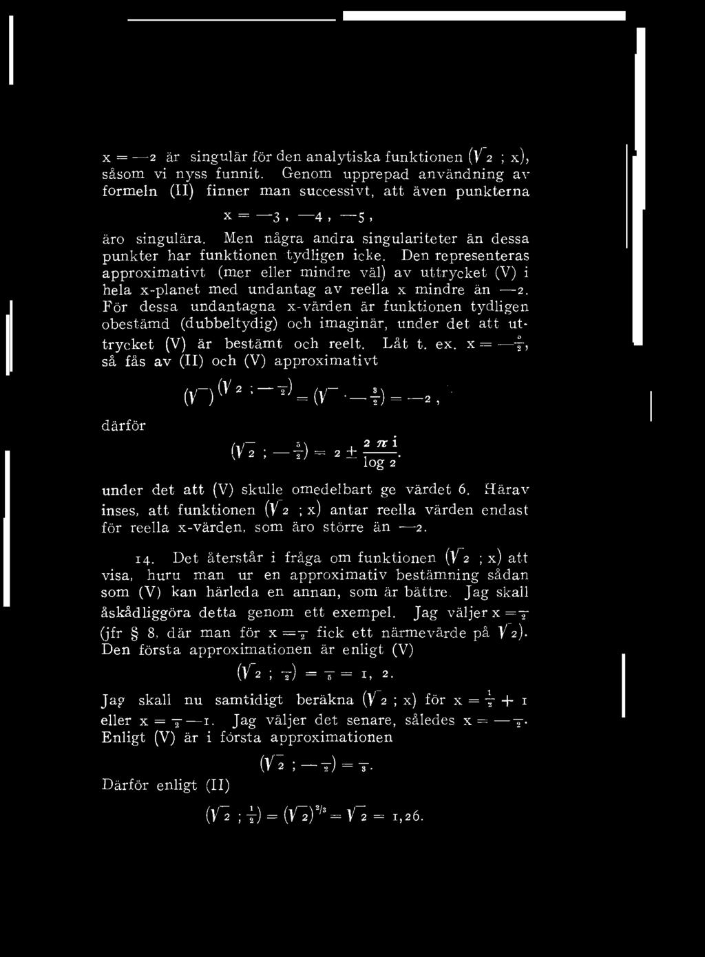 x = 2 är singulär för den analytiska funktionen (V 2 ; x), såsom vi nyss funnit. Genom upprepad användning av formeln (II) finner man successivt, att även punkterna x = 3, 4, S. äro singulära.